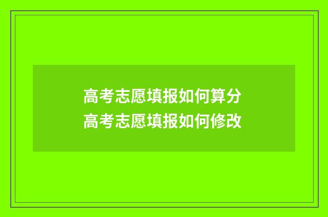 高考志愿填报如何算分 高考志愿填报如何修改