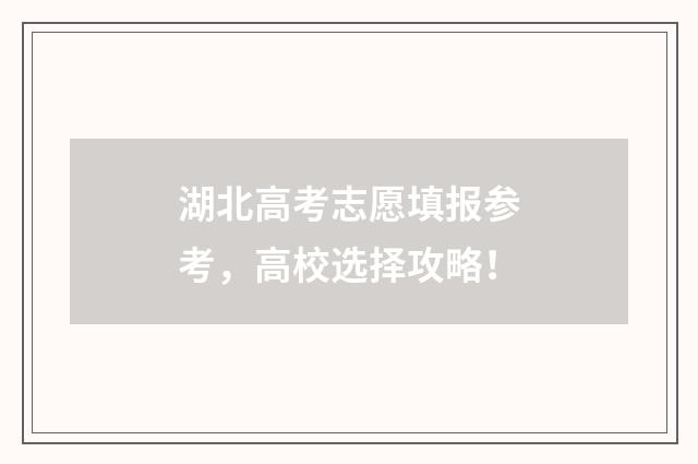 湖北高考志愿填报参考，高校选择攻略！