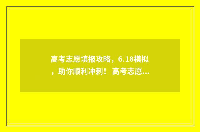 高考志愿填报攻略，6.18模拟，助你顺利冲刺！ 高考志愿填报攻略 书