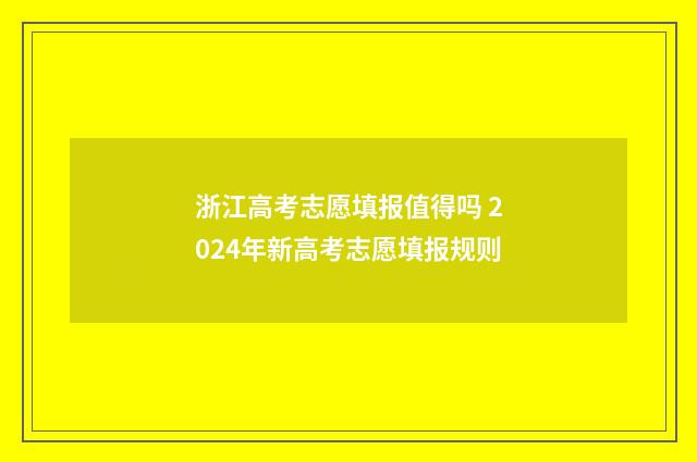 浙江高考志愿填报值得吗 2024年新高考志愿填报规则
