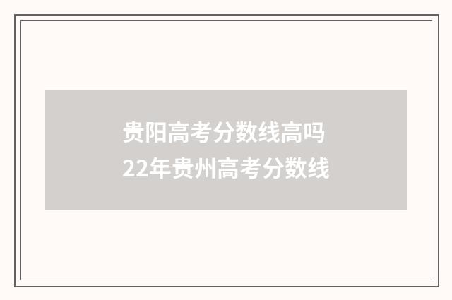 贵阳高考分数线高吗 22年贵州高考分数线
