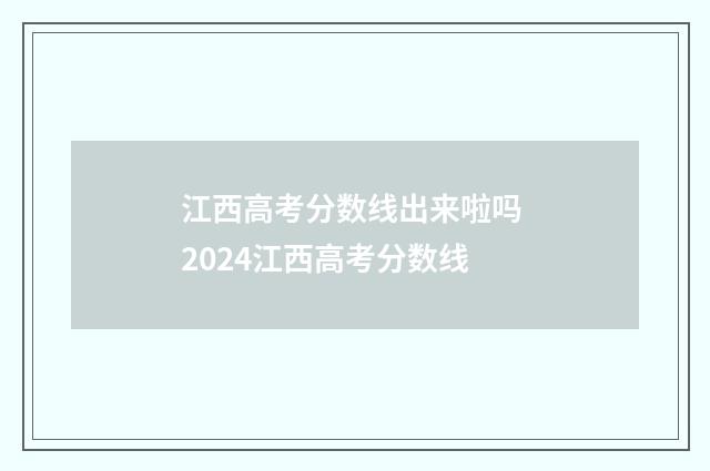 江西高考分数线出来啦吗 2024江西高考分数线
