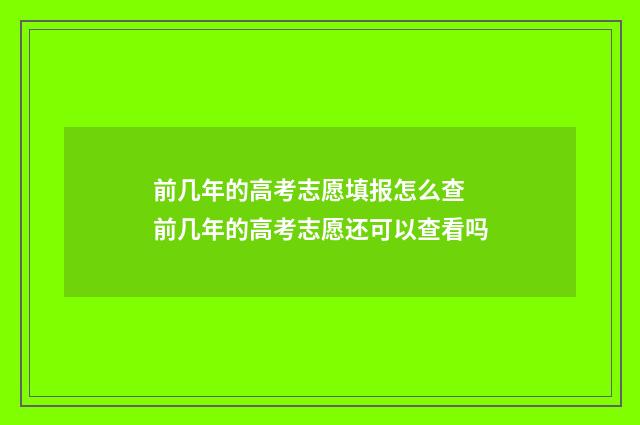 前几年的高考志愿填报怎么查 前几年的高考志愿还可以查看吗