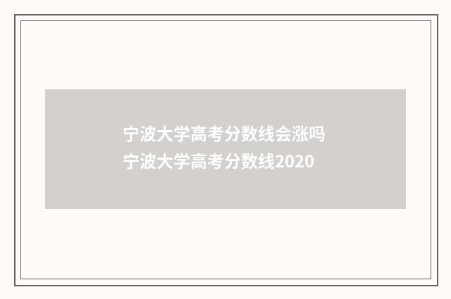宁波大学高考分数线会涨吗 宁波大学高考分数线2020