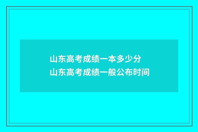 山东高考成绩一本多少分 山东高考成绩一般公布时间