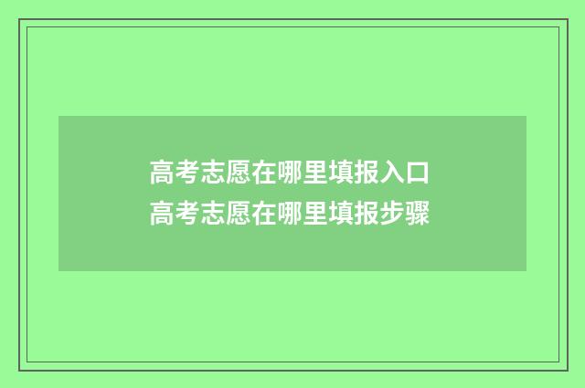 高考志愿在哪里填报入口 高考志愿在哪里填报步骤