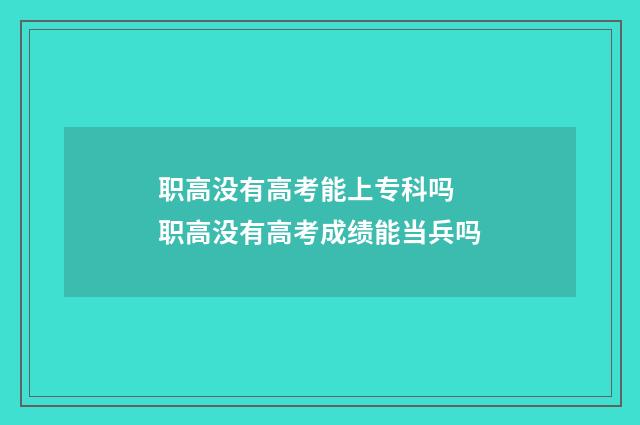 职高没有高考能上专科吗 职高没有高考成绩能当兵吗