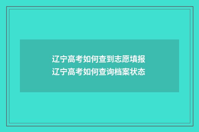辽宁高考如何查到志愿填报 辽宁高考如何查询档案状态