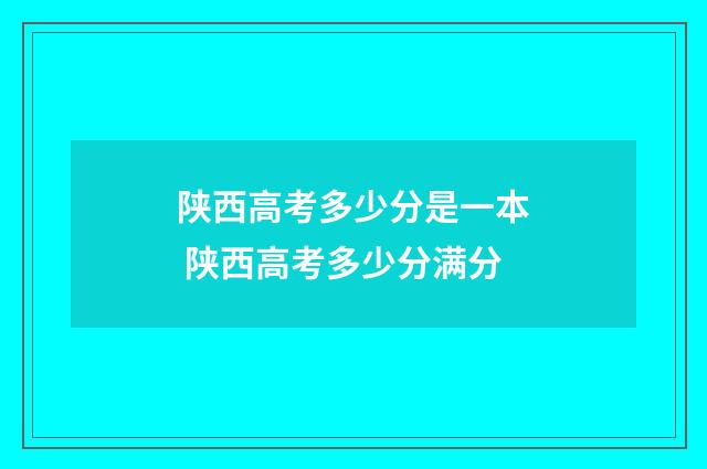 陕西高考多少分是一本 陕西高考多少分满分