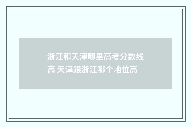 浙江和天津哪里高考分数线高 天津跟浙江哪个地位高
