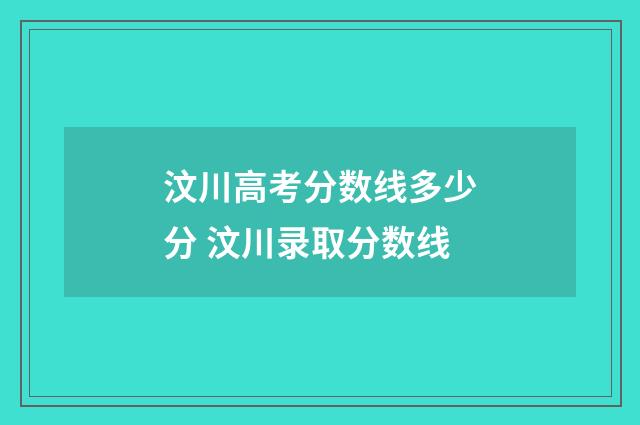 汶川高考分数线多少分 汶川录取分数线