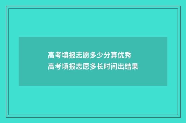 高考填报志愿多少分算优秀 高考填报志愿多长时间出结果