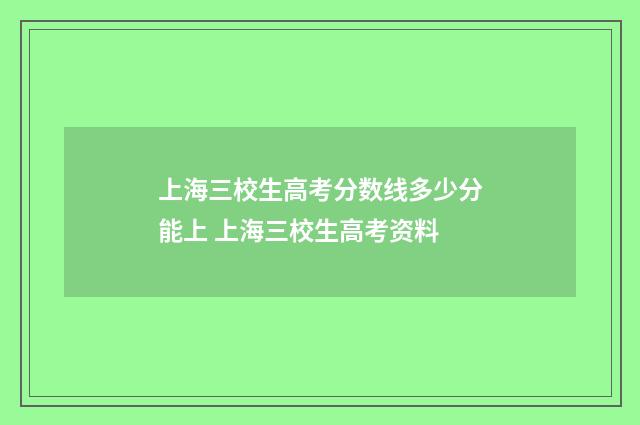 上海三校生高考分数线多少分能上 上海三校生高考资料