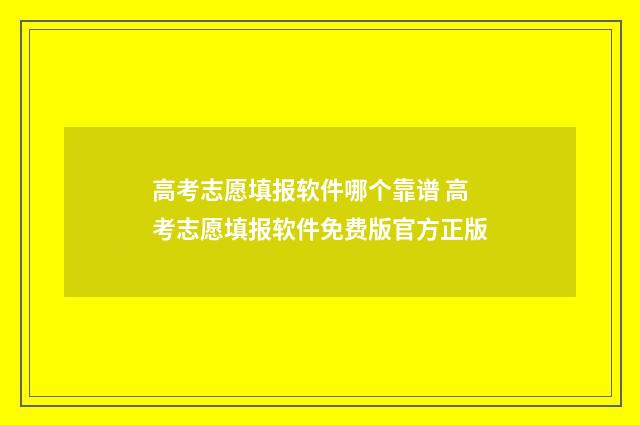 高考志愿填报软件哪个靠谱 高考志愿填报软件免费版官方正版