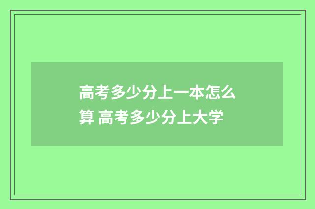 高考多少分上一本怎么算 高考多少分上大学