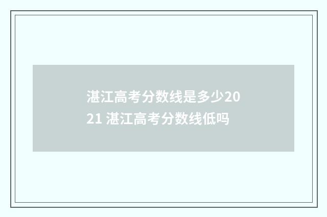 湛江高考分数线是多少2021 湛江高考分数线低吗