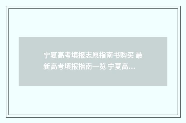宁夏高考填报志愿指南书购买 最新高考填报指南一览 宁夏高考填报志愿官网