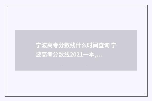 宁波高考分数线什么时间查询 宁波高考分数线2021一本,二本,专科分数线