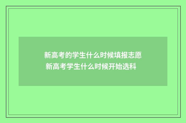 新高考的学生什么时候填报志愿 新高考学生什么时候开始选科