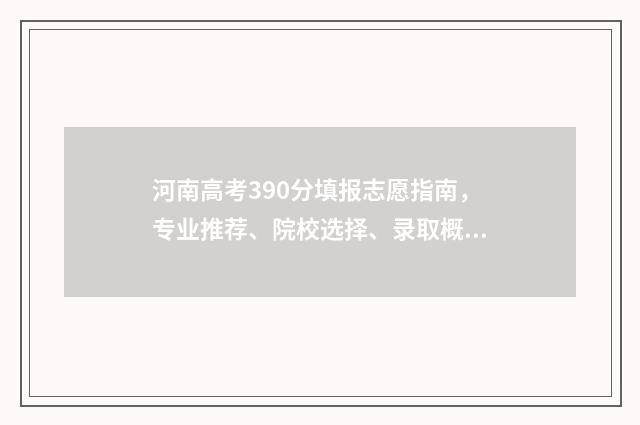河南高考390分填报志愿指南，专业推荐、院校选择、录取概率分析 河南高考399分所在位次
