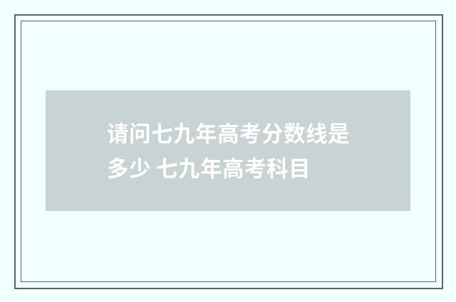 请问七九年高考分数线是多少 七九年高考科目