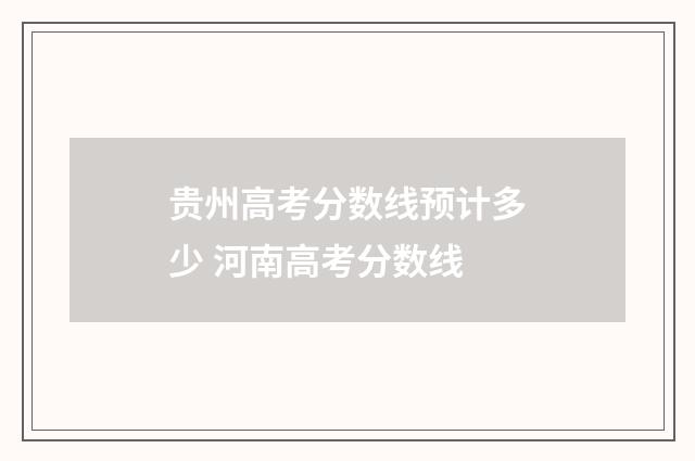 贵州高考分数线预计多少 河南高考分数线