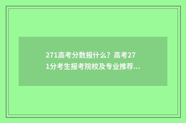 271高考分数报什么？高考271分考生报考院校及专业推荐 271高考分数报什么学校好