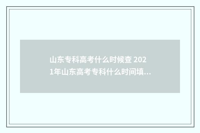 山东专科高考什么时候查 2021年山东高考专科什么时间填报