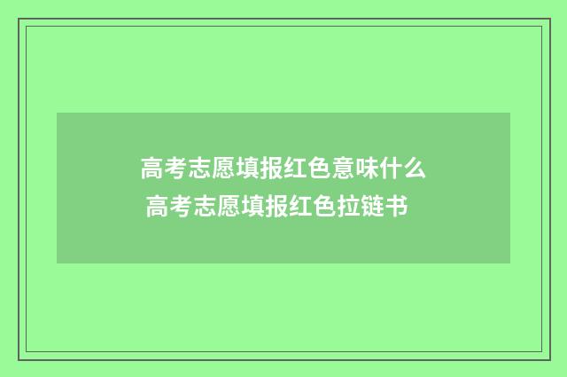 高考志愿填报红色意味什么 高考志愿填报红色拉链书