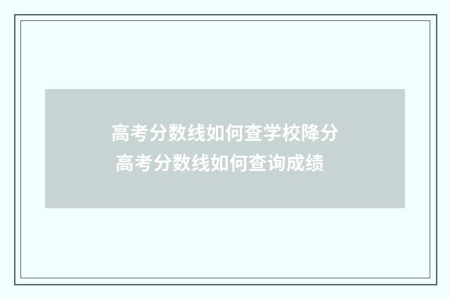 高考分数线如何查学校降分 高考分数线如何查询成绩