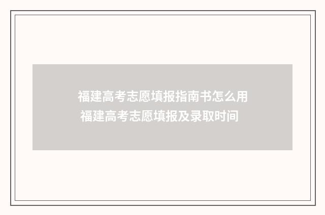 福建高考志愿填报指南书怎么用 福建高考志愿填报及录取时间
