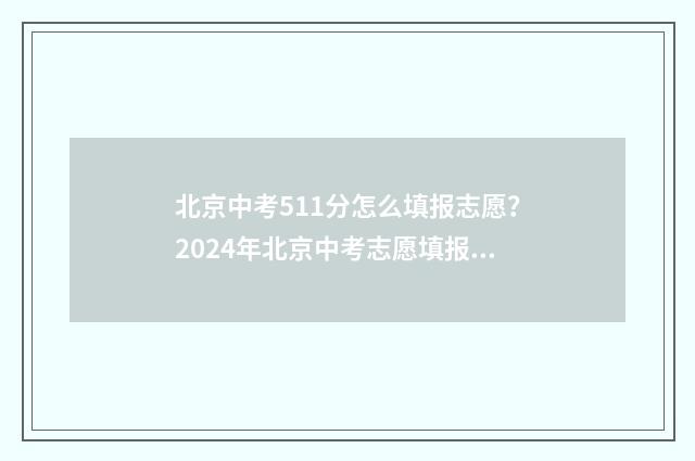 北京中考511分怎么填报志愿？2024年北京中考志愿填报指南 北京中考551分算高吗