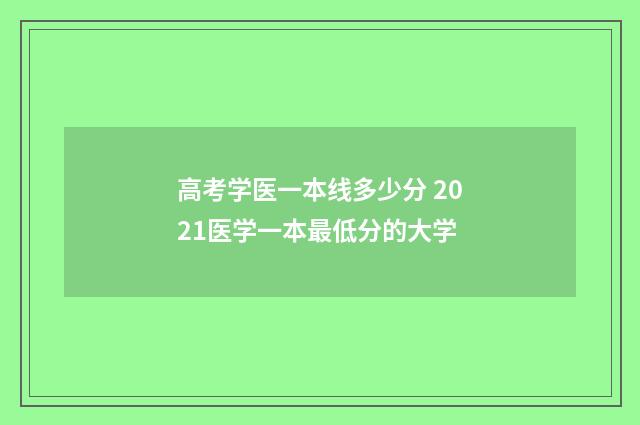 高考学医一本线多少分 2021医学一本最低分的大学