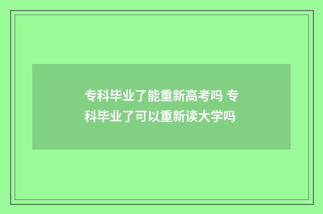 专科毕业了能重新高考吗 专科毕业了可以重新读大学吗