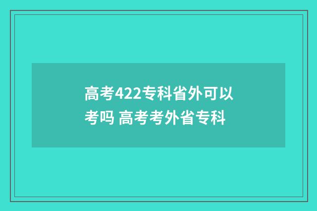 高考422专科省外可以考吗 高考考外省专科