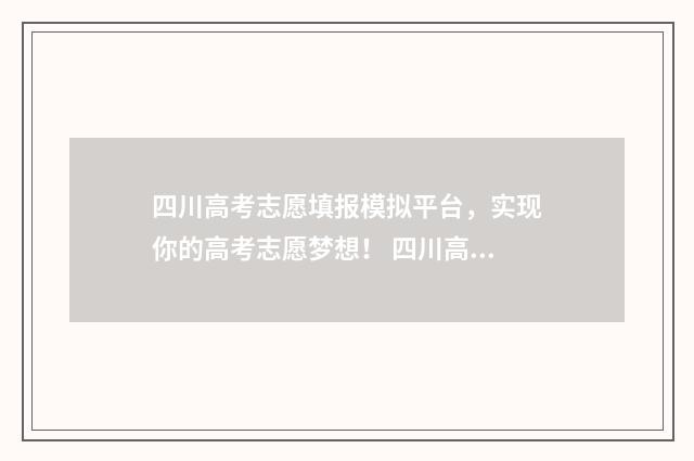 四川高考志愿填报模拟平台，实现你的高考志愿梦想！ 四川高考志愿填报指南手册
