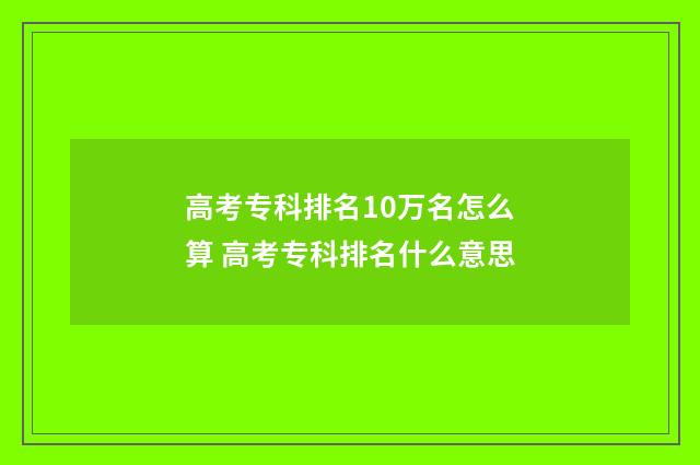 高考专科排名10万名怎么算 高考专科排名什么意思