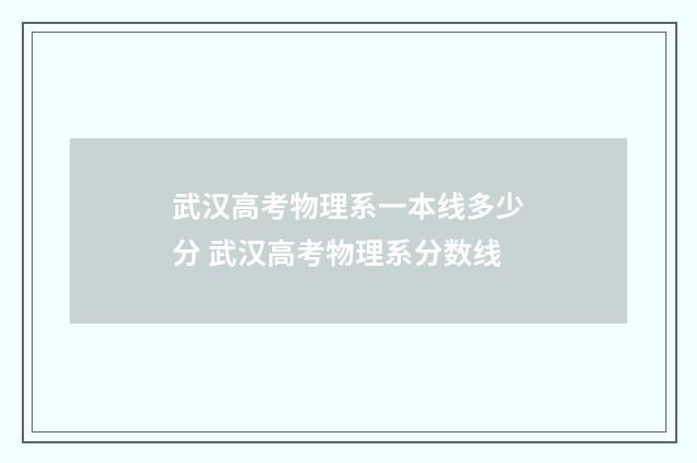 武汉高考物理系一本线多少分 武汉高考物理系分数线