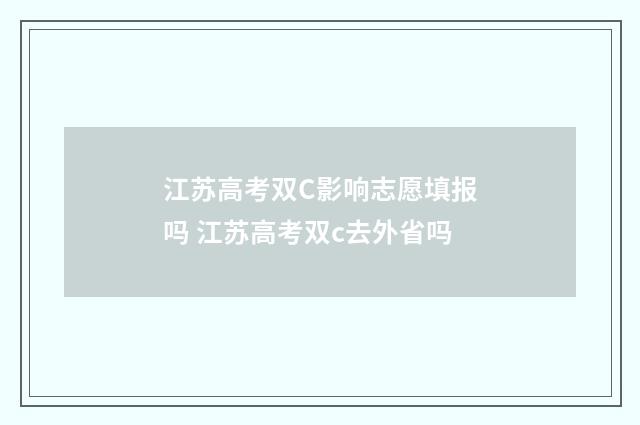 江苏高考双C影响志愿填报吗 江苏高考双c去外省吗