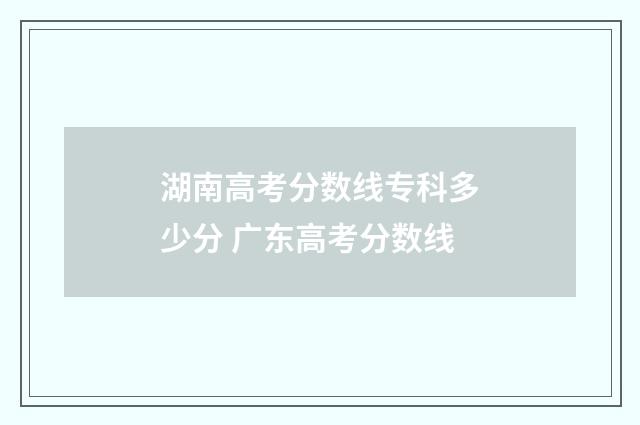 湖南高考分数线专科多少分 广东高考分数线