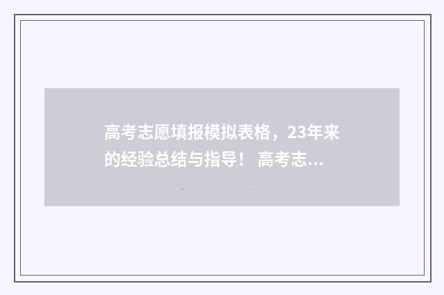 高考志愿填报模拟表格，23年来的经验总结与指导！ 高考志愿填报模拟表样本