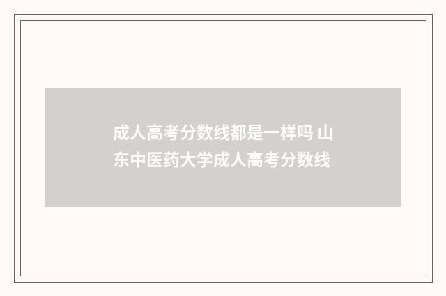 成人高考分数线都是一样吗 山东中医药大学成人高考分数线
