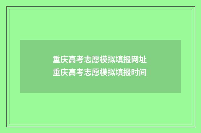重庆高考志愿模拟填报网址 重庆高考志愿模拟填报时间