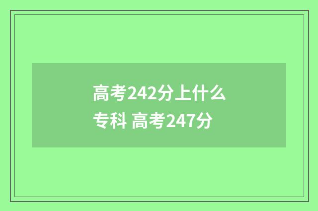 高考242分上什么专科 高考247分