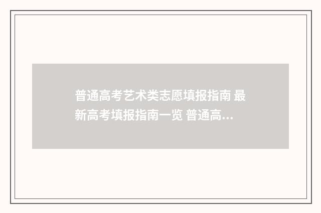 普通高考艺术类志愿填报指南 最新高考填报指南一览 普通高考艺术类怎么报名