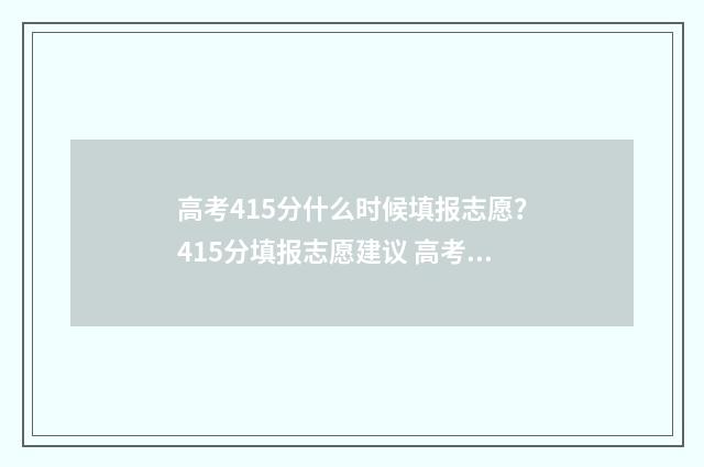 高考415分什么时候填报志愿？415分填报志愿建议 高考415分什么时候填专业