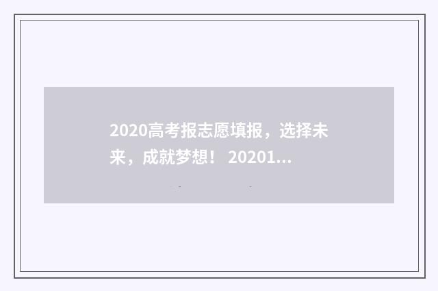 2020高考报志愿填报，选择未来，成就梦想！ 20201高考填报志愿