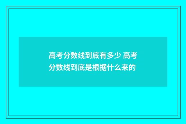 高考分数线到底有多少 高考分数线到底是根据什么来的