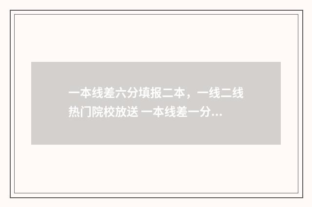 一本线差六分填报二本，一线二线热门院校放送 一本线差一分可以报一本吗