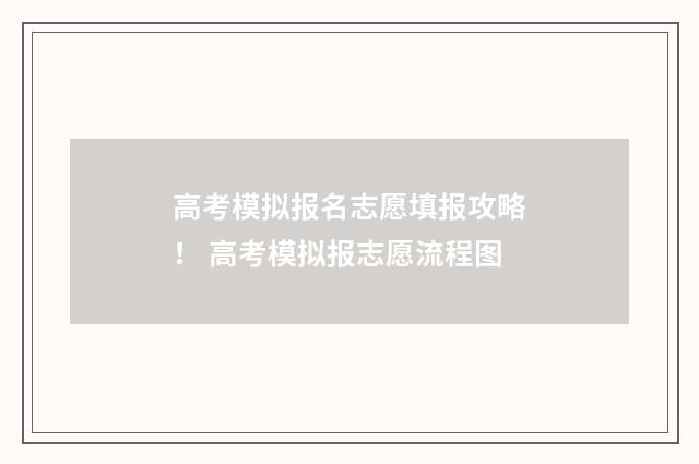 高考模拟报名志愿填报攻略！ 高考模拟报志愿流程图